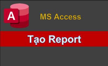 Tạo Report báo cáo trong MS Access